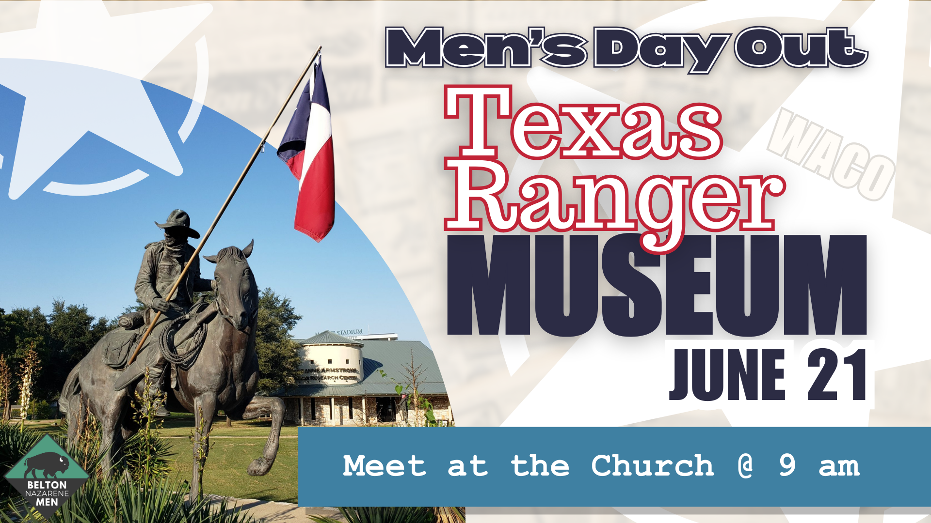 Men's Day Out on June 21 at 9:30 We'll tour the Texas Ranger Museum in Waco, TX